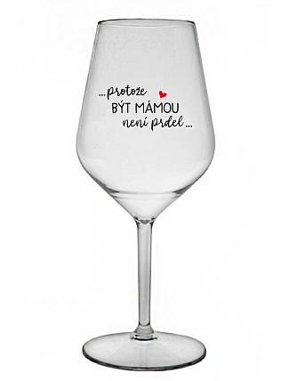 ...PROTOŽE BÝT MÁMOU NENÍ PRDEL... - čirá nerozbitná sklenice na víno 470 ml