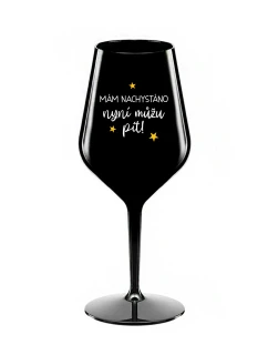 MÁM NACHYSTÁNO, NYNÍ MŮŽU PÍT - černá nerozbitná sklenice na víno 470 ml