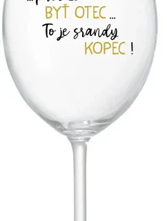 ...PRETOŽE BYŤ OTEC...TO JE SRANDY KOPEC! - priehľadný pohár na víno 350 ml