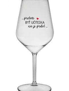 ...PRETOŽE BYŤ UČITEĽKA NIE JE PRDEL... - priehľadný nerozbitný pohár na víno 470 ml