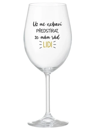 UŽ MĚ NEBAVÍ PŘEDSTÍRAT, ŽE MÁM RÁD LIDI - čirá sklenice na víno 350 ml