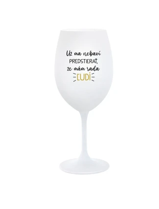 UŽ MA NEBAVÍ PREDSTIERAŤ, ŽE MÁM RADA ĽUDÍ - biely pohár na víno 350 ml