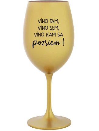 VÍNO TAM, VÍNO SEM, VÍNO KAM SA POZRIEM! - zlatý pohár na víno 350 ml