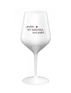 PROTOŽE BÝT INŽENÝRKA NENÍ PRDEL - bílá nerozbitná sklenice na víno 470 ml