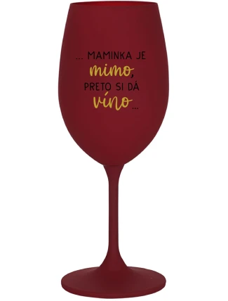 ...MAMINKA JE MIMO, PRETO SI DÁ VÍNO...  - bordovy pohár na víno 350 ml
