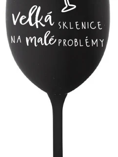 VELKÁ SKLENICE NA MALÉ PROBLÉMY - černá sklenice na víno 350 ml