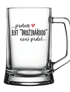 ... protože BÝT DRUŽINÁŘKOU není prdel... - pivní sklenice 0,5 l