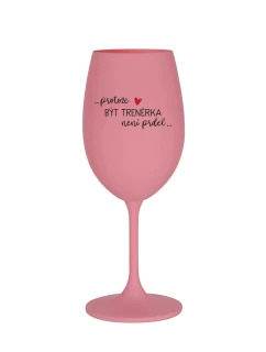PROTOŽE BÝT TRENÉRKA NENÍ PRDEL - růžová sklenice na víno 350 ml