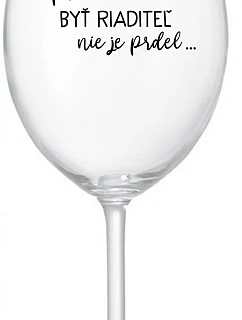 ...PRETOŽE BYŤ RIADITEĽ NIE JE PRDEL... - priehľadný pohár na víno 350 ml