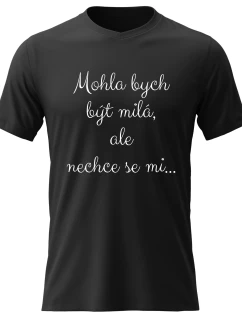 Dámské bavlněné tričko s potiskem - MOHLA BYCH BÝT MILÁ, ALE NECHCE SE MI - černé