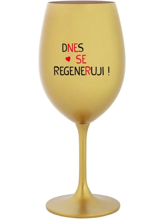 DNES SE REGENERUJI! - zlatá sklenice na víno 350 ml DNES SE REGENERUJI! - zlatá sklenice na víno 350 ml