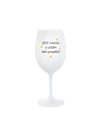 JEŠTĚ CHVILKU A UVIDÍM ZLATÉ PRASÁTKO - bílá  sklenice na víno 350 ml
