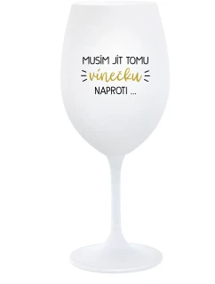 MUSÍM JÍT TOMU VÍNEČKU NAPROTI... - bílá sklenice na víno 350 ml