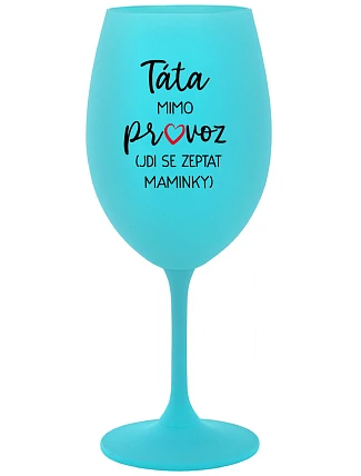 TÁTA MIMO PROVOZ (JDI SE ZEPTAT MAMINKY) - tyrkysová sklenice na víno 350 ml