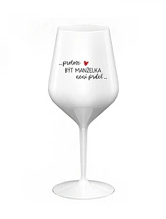 PROTOŽE BÝT MANŽELKA NENÍ PRDEL - bílá nerozbitná sklenice na víno 470 ml