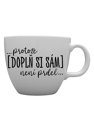 Personalizovaný MEGA XXL keramický hrnek 1000 ml - ... protože [doplň si sám] není prdel ...