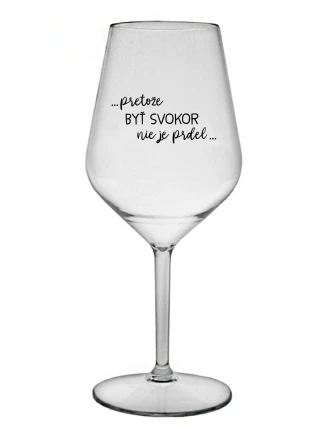 ...PRETOŽE BYŤ SVOKOR NIE JE PRDEL... - priehľadný nerozbitný pohár na víno 470 ml ...PRETOŽE BYŤ SVOKOR NIE JE PRDEL... - priehľadný nerozbitný pohár na víno 470 ml