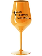 ...PROTOŽE BÝT NORMÁLNÍ NENÍ PRDEL... - oranžová nerozbitná sklenice na víno 470 ml