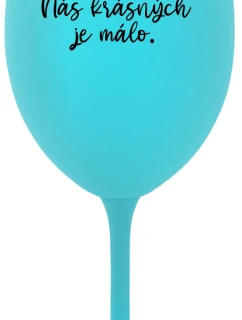 NÁS KRÁSNÝCH JE MÁLO. - tyrkysová sklenice na víno 350 ml