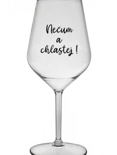NEČUM A CHLASTEJ! - čirá nerozbitná sklenice na víno 470 ml