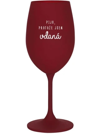 PIJU, PROTOŽE JSEM VDANÁ - bordo sklenice na víno 350 ml PIJU, PROTOŽE JSEM VDANÁ - bordo sklenice na víno 350 ml