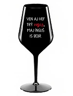 VEN AJ HEF TRÝ VAJNS, MAJ ÍNGLIŠ IS BEDR. - černá nerozbitná sklenice na víno 470 ml