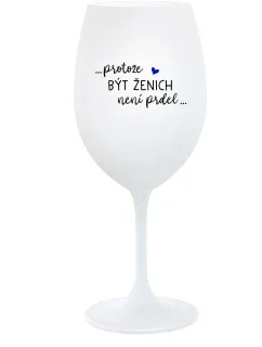 ...PROTOŽE BÝT ŽENICH NENÍ PRDEL... - bílá sklenice na víno 350 ml
