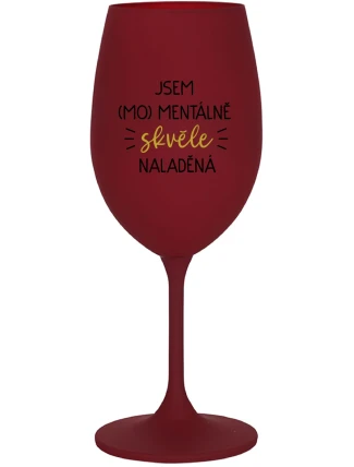 JSEM (MO)MENTÁLNĚ SKVĚLE NALADĚNÁ - bordo sklenice na víno 350 ml JSEM (MO)MENTÁLNĚ SKVĚLE NALADĚNÁ - bordo sklenice na víno 350 ml