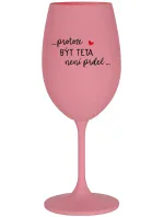 ...PROTOŽE BÝT TETA NENÍ PRDEL... - růžová sklenice na víno 350 ml ...PROTOŽE BÝT TETA NENÍ PRDEL... - růžová sklenice na víno 350 ml