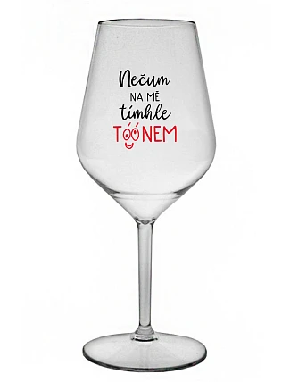 NEČUM NA MĚ TÍMHLE TÓÓNEM - čirá nerozbitná sklenice na víno 470 ml