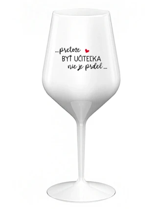 ...PRETOŽE BYŤ UČITEĽKA NIE JE PRDEL... - biely nerozbitný pohár na víno 470 ml ...PRETOŽE BYŤ UČITEĽKA NIE JE PRDEL... - biely nerozbitný pohár na víno 470 ml