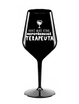 KDYŽ MÁŠ VÍNO, NEPOTŘEBUJEŠ TERAPEUTA - černá nerozbitná sklenice na víno 470 ml