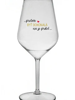 ...PRETOŽE BYŤ DOKONALÁ NIE JE PRDEL... - priehľadný nerozbitný pohár na víno 470 ml