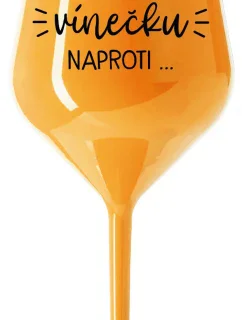 MUSÍM JÍT TOMU VÍNEČKU NAPROTI... - oranžová nerozbitná sklenice na víno 470 ml