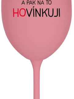 LOVÍNKUJI A PAK NA TO HOVÍNKUJI - růžová sklenice na víno 350 ml