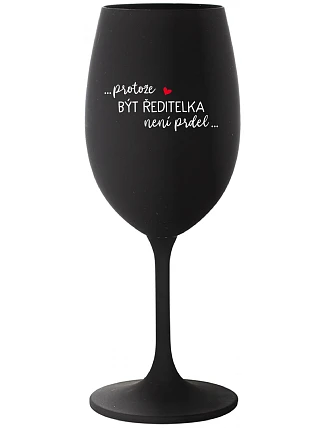 ...PROTOŽE BÝT ŘEDITELKA NENÍ PRDEL... - černá sklenice na víno 350 ml