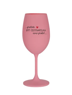 PROTOŽE BÝT CESTOVATELKA NENÍ PRDEL - růžová sklenice na víno 350 ml