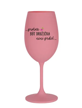 ...PROTOŽE BÝT DRUŽIČKA NENÍ PRDEL... - růžová sklenice na víno 350 ml