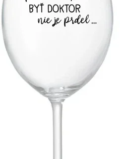 ...PRETOŽE BYŤ DOKTOR NIE JE PRDEL... - priehľadný pohár na víno 350 ml