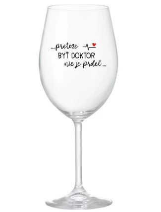 ...PRETOŽE BYŤ DOKTOR NIE JE PRDEL... - priehľadný pohár na víno 350 ml