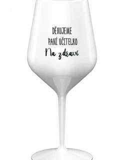 DĚKUJEME PANÍ UČITELKO - NA ZDRAVÍ - bílá nerozbitná sklenice na víno 470 ml