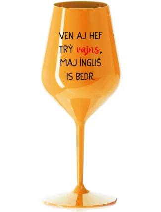 VEN AJ HEF TRÝ VAJNS, MAJ ÍNGLIŠ IS BEDR. - oranžová nerozbitná sklenice na víno 470 ml VEN AJ HEF TRÝ VAJNS, MAJ ÍNGLIŠ IS BEDR. - oranžová nerozbitná sklenice na víno 470 ml