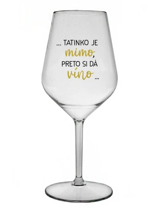 ...TATINKO JE MIMO, PRETO SI DÁ VÍNO... - priehľadný nerozbitný pohár na víno 470 ml ...TATINKO JE MIMO, PRETO SI DÁ VÍNO... - priehľadný nerozbitný pohár na víno 470 ml