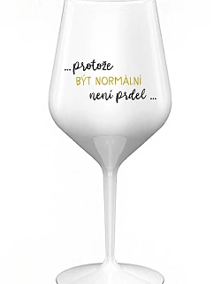 ...PROTOŽE BÝT NORMÁLNÍ NENÍ PRDEL... - bílá nerozbitná sklenice na víno 470 ml