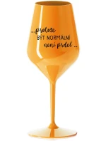 ...PROTOŽE BÝT NORMÁLNÍ NENÍ PRDEL... - oranžová nerozbitná sklenice na víno 470 ml