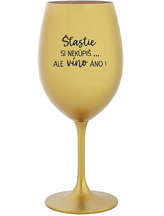 ŠTĚSTÍ SI NEKOUPÍŠ...ALE VÍNO JO! - zlatý pohár na víno 350 ml