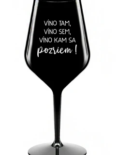 VÍNO TAM, VÍNO SEM, VÍNO KAM SA POZRIEM! - čierny nerozbitný pohár na víno 470 ml