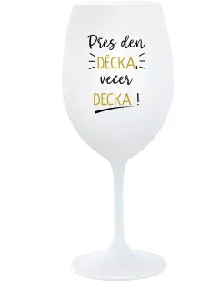 PŘES DEN DĚCKA, VEČER DECKA! - bílá sklenice na víno 350 ml
