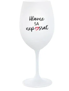 HLAVNE SA NEPOSRAŤ - biely pohár na víno 350 ml