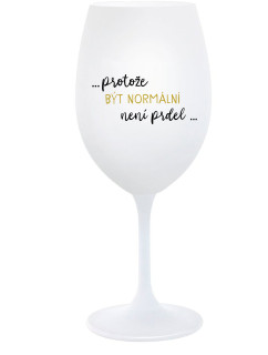 ...PROTOŽE BÝT NORMÁLNÍ NENÍ PRDEL... - bílá  sklenice na víno 350 ml